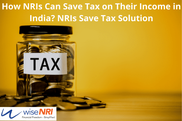 How Nris Can Save Tax On Their Income In India Nris Save Tax Solution 